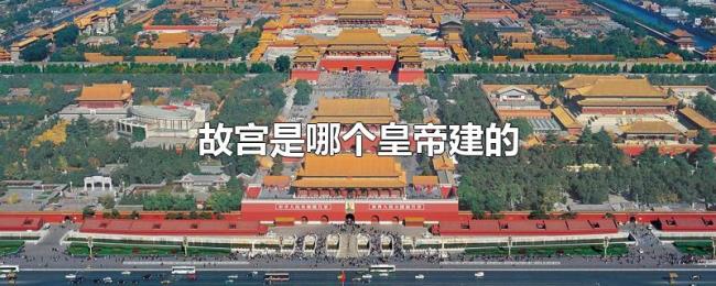 故宫是哪个皇帝建的