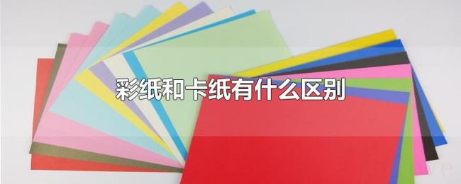 彩纸和卡纸有什么区别 彩纸和卡纸有什么区别