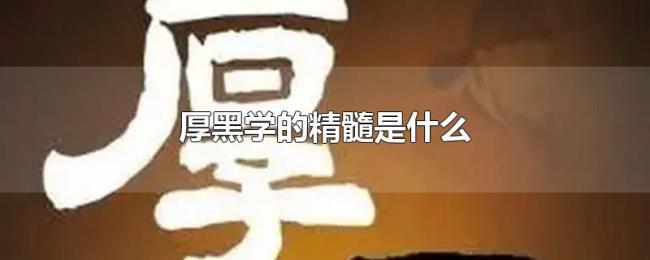 厚黑学的精髓是什么 厚黑学的精髓是什么