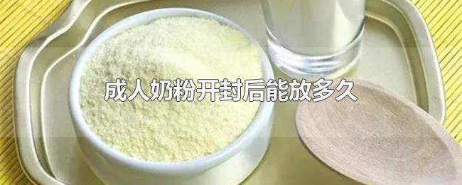 成人奶粉开封后能放多久 成人奶粉开封后能放多久