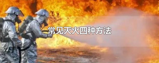 常见灭火四种方法 常见灭火四种方法