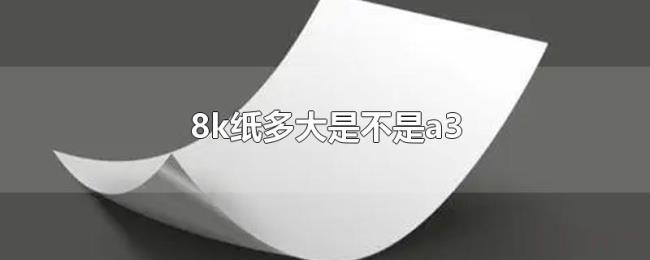 8k纸多大是不是a3