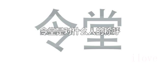 令堂是对什么人的称呼 令堂是对什么人的称呼