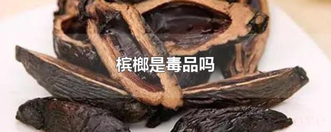 槟榔是毒品吗
