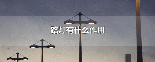 路灯有什么作用 路灯有什么作用