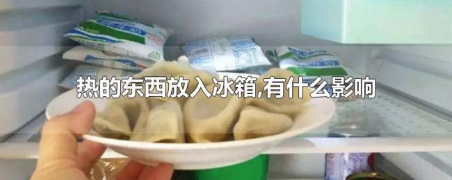 热的东西放入冰箱,有什么影响吗 热的东西放入冰箱,有什么影响吗