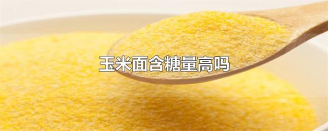 玉米面含糖量高吗