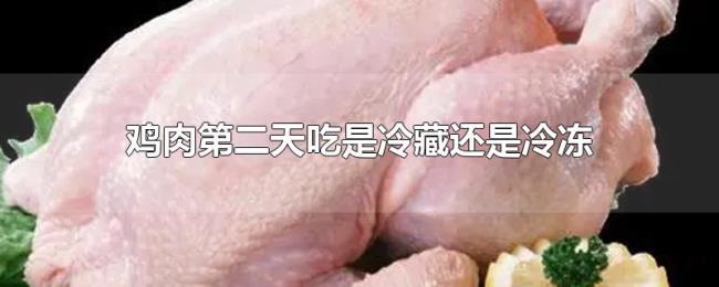 鸡肉第二天吃是冷藏还是冷冻 鸡肉第二天吃是冷藏还是冷冻