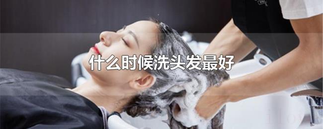什么时候洗头发最好