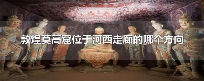 敦煌莫高窟位于河西走廊的哪个方向