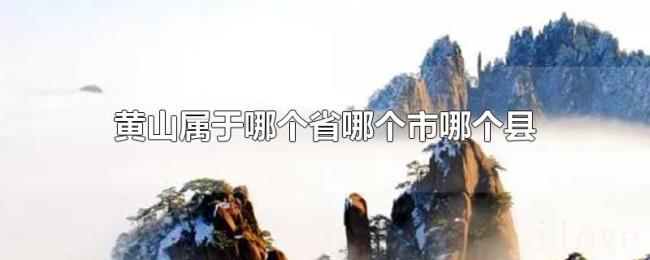 黄山属于哪个省哪个市哪个县 黄山属于哪个省哪个市哪个县