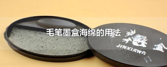毛笔墨盒海绵的用法 毛笔墨盒海绵的用法