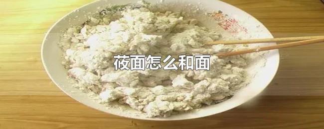 莜面怎么和面 莜面怎么和面