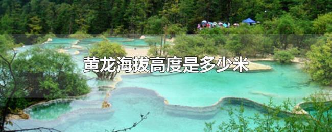黄龙海拔高度是多少米 黄龙海拔高度是多少米
