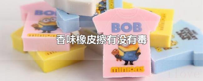 香味橡皮擦有没有毒 香味橡皮擦有没有毒