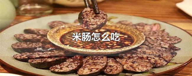 米肠怎么吃 米肠怎么吃