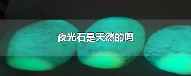 夜光石是天然的吗 夜光石是天然的吗