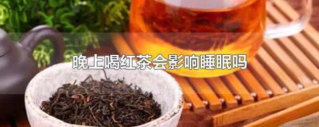 晚上喝红茶会影响睡眠吗