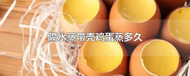 隔水蒸带壳鸡蛋蒸多久