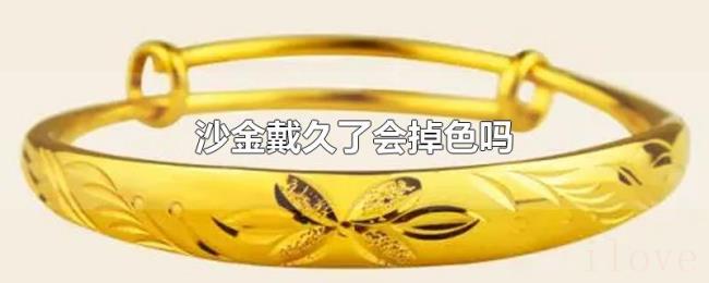 沙金戴久了会掉色吗