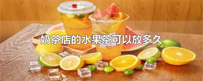 奶茶店的水果茶可以放多久