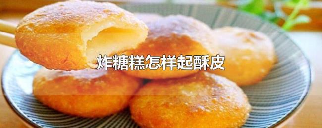 炸糖糕怎样起酥皮 炸糖糕怎样起酥皮