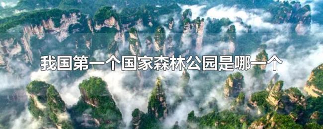 我国第一个国家森林公园是哪一个 我国第一个国家森林公园是哪一个