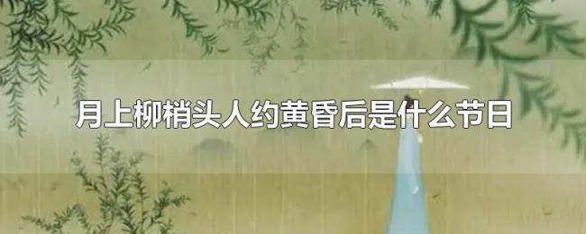 月上柳梢头人约黄昏后是什么节日
