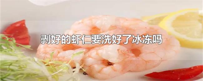 剥好的虾仁要洗好了冰冻吗