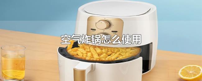 空气炸锅怎么使用 空气炸锅怎么使用