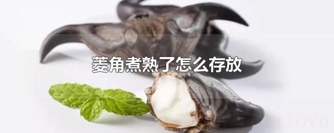 菱角煮熟了怎么存放 菱角煮熟了怎么存放