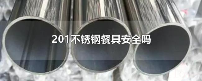 201不锈钢餐具安全吗 201不锈钢餐具安全吗