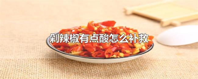 剁辣椒有点酸怎么补救 剁辣椒有点酸怎么补救