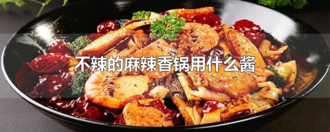 不辣的麻辣香锅用什么酱