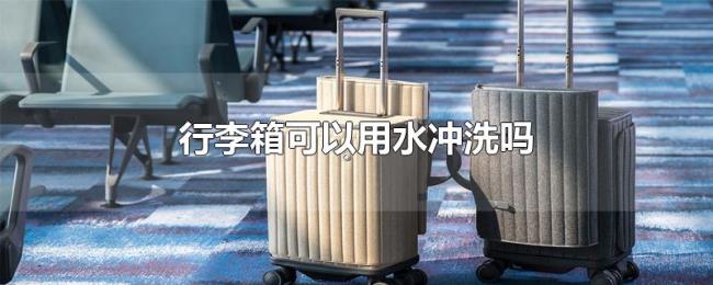 行李箱可以用水冲洗吗