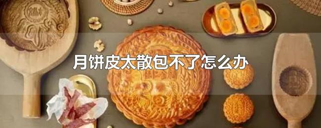 月饼皮太散包不了怎么办 月饼皮太散包不了怎么办