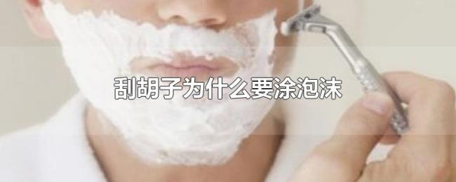 刮胡子为什么要涂泡沫 刮胡子为什么要涂泡沫