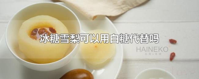 冰糖雪梨可以用白糖代替吗