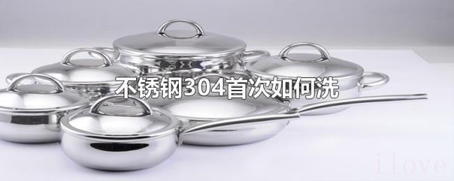 不锈钢304首次如何洗 不锈钢304首次如何洗