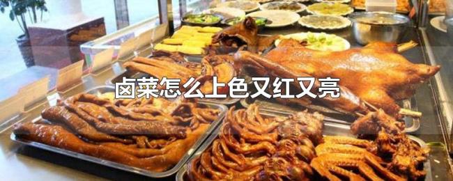 卤菜怎么上色又红又亮 卤菜怎么上色又红又亮