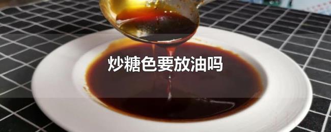 炒糖色要放油吗 炒糖色要放油吗