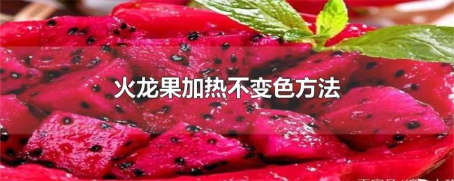 火龙果加热不变色方法