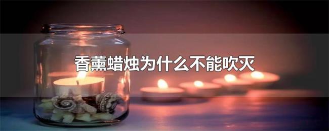 香薰蜡烛为什么不能吹灭