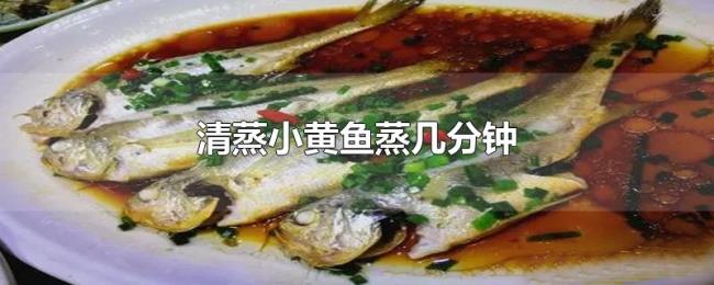 清蒸小黄鱼蒸几分钟 清蒸小黄鱼蒸几分钟