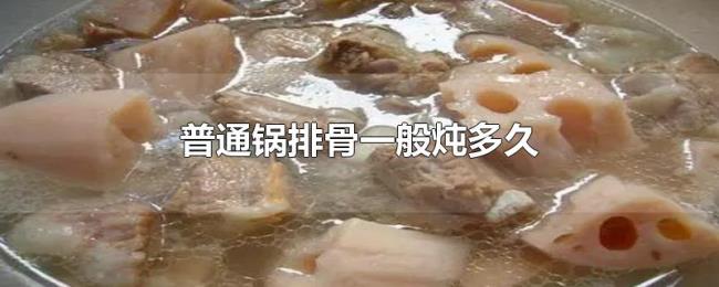 普通锅排骨一般炖多久 普通锅排骨一般炖多久