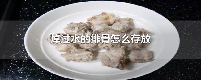 焯过水的排骨怎么存放 焯过水的排骨怎么存放