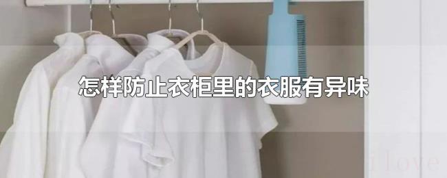 怎样防止衣柜里的衣服有异味 怎样防止衣柜里的衣服有异味
