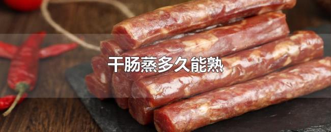干肠蒸多久能熟 干肠蒸多久能熟