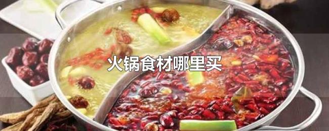 火锅食材哪里买 火锅食材哪里买