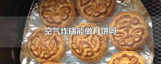 空气炸锅能做月饼吗 空气炸锅能做月饼吗